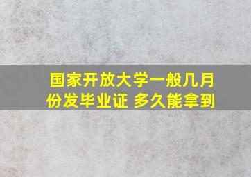 国家开放大学一般几月份发毕业证 多久能拿到